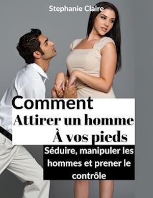 Comment attirer un homme à vos pieds