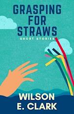 Grasping for Straws: Short Stories 