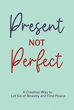 Present Not Perfect: A Creative Way to Let Go of Anxiety and Find Peace to Journal for Women or Young Adults with Beautiful Mint Green Cover Design 