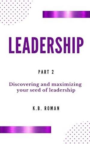 LEADERSHIP: PART 2: Discovering and maximizing your seed of leadership