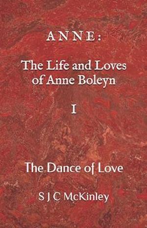 Anne: The Life and Loves of Anne Boleyn I: The Dance of Love