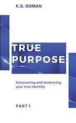 TRUE PURPOSE: PART 1: Discovering and embracing your true identity 