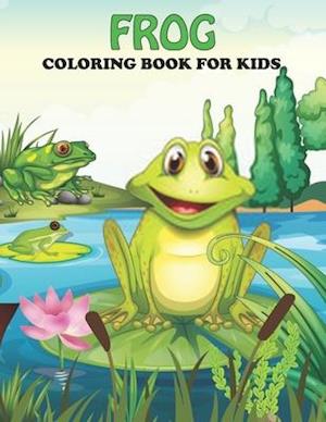 Frog Coloring Book For Kids: An Frog Coloring Book with Fun Easy , Amusement, Stress Relieving & much more For Kids, Men, Girls, Boys & Toddler