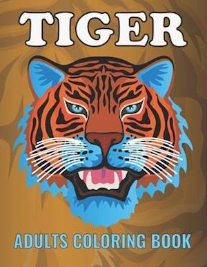 Tiger Adults Coloring Book: An Tiger Coloring Book with Fun Easy , Amusement, Stress Relieving & much more For Adults, Men, Girls, Boys & Teens