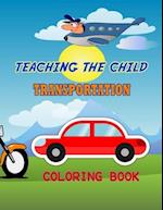 Teaching the Child Transportation Coloring Book: The Best Teaching Coloring Book. 