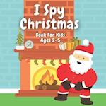 I Spy Christmas Book For Kids Ages 2-5: Christmas Activity Book: Can You Find Santa, Snowman and Reindeer? A Fun Interactive Xmas Guessing Game For To