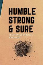 Humble, Strong, & Sure: Relearning Biblical Manhood 