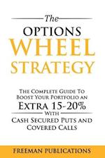The Options Wheel Strategy: The Complete Guide To Boost Your Portfolio An Extra 15-20% With Cash Secured Puts And Covered Calls 