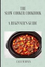 The Slow Cooker Cookbook: A Beginner's Guide 