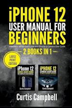 iPhone 12 User Manual for Beginners: 2 BOOKS IN 1- iPhone 12 Series User Guide and iPhone 12 Camera User Guide (Large Print Edition) 