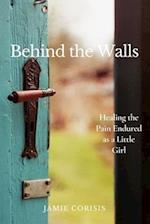 Behind the Walls: Healing the Pain Endured as a Little Girl 