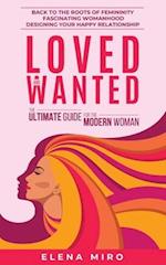 Loved and Wanted: The Ultimate Guide for the Modern Woman: Back to the roots of Femininity, Fascinating Womanhood, Designing your Happy Relationship 