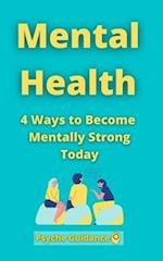 Mental Health: 4 Ways to Become Mentally Strong Today 