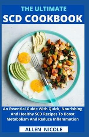 The Ultimate Scd Cookbook: An Essential Guide With Quick, Nourishing And Healthy SCD Recipes To Boost Metabolism And Reduce Inflammation