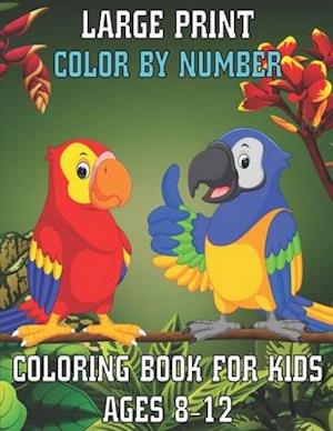 Large Print Color By Number Coloring Book For Kids Ages 8-12: Large Print Birds, Flowers, Animals Color By Number Coloring Book