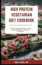 High Protein Vegetarian Diet Cookbook: Low Carb Recipes to End Food Boredom and Diet Burnout 