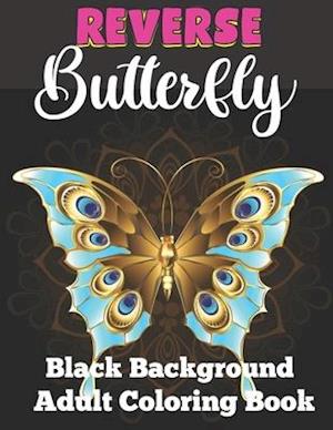 Reverse butterfly black background adult coloring book: A Fun Coloring Gift Book Featuring Stress Relieving;Beautiful Stress Relieving & Relaxation bu