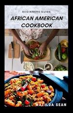 BEGINNERS GUIDE AFRICAN AMERICAN COOKBOOK: A Delicious African American meal recipes for a good cook and families 