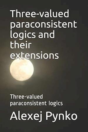 Three-valued paraconsistent logics and their extensions: Three-valued paraconsistent logics