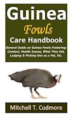 Guinea Fowls Care Handbook: General Guide on Guinea Fowls Fostering; Conduct, Health Issues, What They Eat, Lodging & Picking One as a Pet, Etc. 