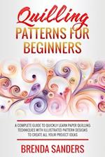 Quilling Patterns For Beginners: A Complete Guide To Quickly Learn Paper Quilling Techniques With Illustrated Pattern Designs To Create All Your Proje