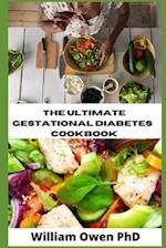 THE ULTIMATE GESTATIONAL DIABETES COOKBOOK: A Balanced Eating Guide for You and Your Baby ; All You Need To Know 