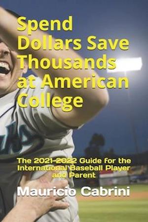 Spend Dollars Save Thousands at American College: The 2021-2022 Guide for the International Baseball Player and Parent