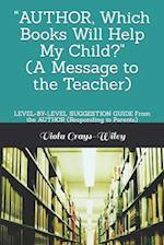 "AUTHOR, Which Books Will Help My Child?" (A Message to the Teacher): LEVEL-BY-LEVEL SUGGESTION GUIDE From the AUTHOR (Responding to Parents) 