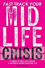 Fast Track Your Midlife Crisis: A Guide to Help You Create a Happier and More Fulfilling Life 