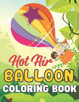 Hot Air Balloon Coloring Book: A Wonderful coloring books with nature,Fun, Beautiful To draw activity