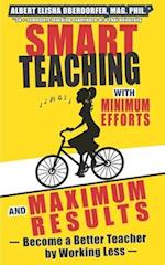 Smart Teaching with Minimum Efforts and Maximum Results: Become a Better Teacher by Working Less 