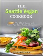 The Seattle Vegan Cookbook: 150+ Affordable, Delicious, and Healthy Plant-Based Recipes for Anyone! 