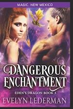 Dangerous Enchantment: Eden's Dragon Book 3: A Magic, New Mexico Novella 