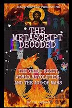 THE METASCRIPT DECODED : The Great Reset, World Revolution, and the Age of Mars 