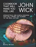 Cookbook That Will Make You Feel Like John Wick: Irresistible and Simple Recipes That Will Bring You Closer to the Real Action 