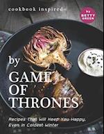 Cookbook Inspired by Game of Thrones: Recipes That Will Keep You Happy, Even in Coldest Winter 