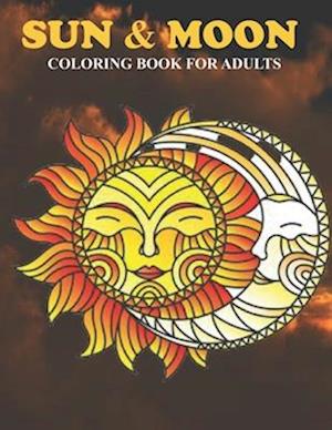 Sun & Moon Coloring Book For Adults: An Sun & Moon Coloring Book with Fun Easy , Amusement, Stress Relieving & much more For Adults, Men, Girls, Boys