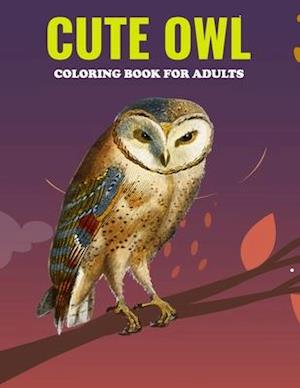 Cute Owl Coloring Book For Adults: An Owl Coloring Book with Fun Easy , Amusement, Stress Relieving & much more For Adults, Men, Girls, Boys & Teens