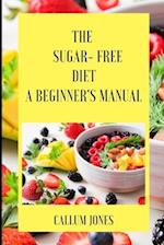 The Sugar Free Diet : A Beginner's Manual 