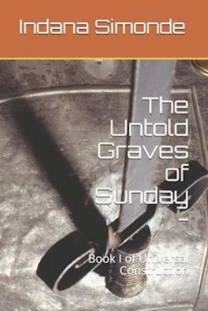 The Untold Graves of Sunday -: Book I of Universal Construction