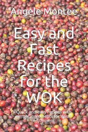 Easy and Fast Recipes for the WOK: Quick and easy recipes with simple ingredients for Asian enjoyment