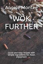 WOK FURTHER: Quick and easy recipes with simple ingredients for Asian enjoyment 