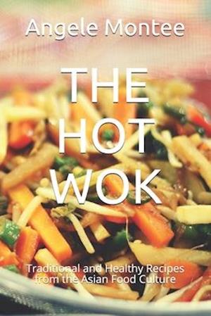 THE HOT WOK: Traditional and Healthy Recipes from the Asian Food Culture