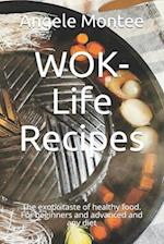 WOK-Life Recipes: The exotic taste of healthy food. For beginners and advanced and any diet 