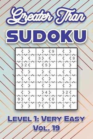 Greater Than Sudoku Level 1: Very Easy Vol. 19: Play Greater Than Sudoku 9x9 Nine Numbers Grid With Solutions Easy Level Volumes 1-40 Cross Sums Sudok