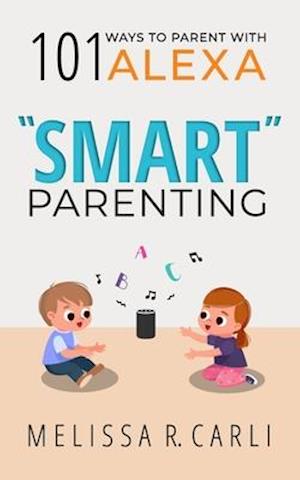 "Smart" Parenting: 101 Ways To Parent With Alexa