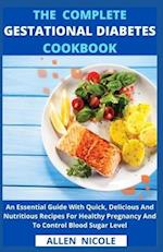 The Complete Gestational Diabetes Cookbook: An Essential Guide With Quick, Delicious And Nutritious Recipes For Healthy Pregnancy And To Control Blood