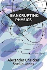 Bankrupting Physics: How Today's Top Scientists are Gambling Away Their Credibility 