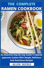 The Complete Ramen Cookbook : An Essential Step By step Guide To Special Japanese Cuisine With Simple, Delicious And Nutritious Recipes 