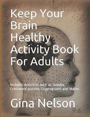 Keep Your Brain Healthy Activity Book For Adults: Includes Activities such as Sudoku, Crossword puzzles, Cryptograms and Mazes